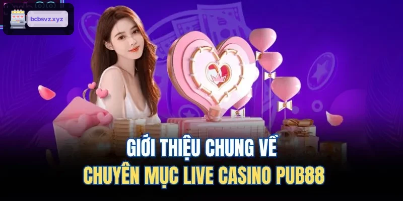 Giới thiệu chung về chuyên mục live casino VIN88