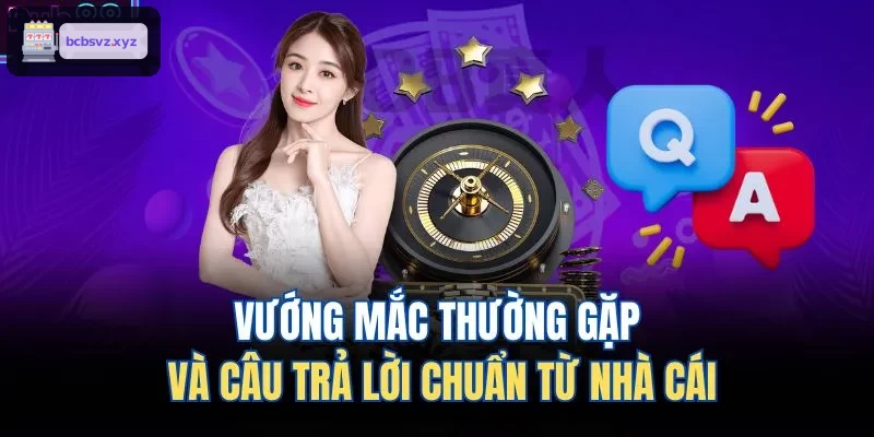Giải đáp những thắc mắc thường gặp từ nhà cái